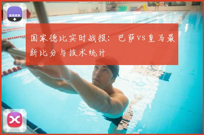 国家德比实时战报：巴萨vs皇马最新比分与技术统计